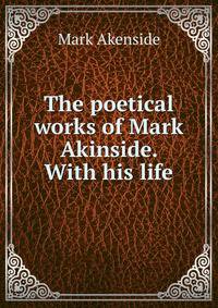The poetical works of Mark Akinside. With his life