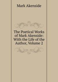 The Poetical Works of Mark Akenside: With the Life of the Author, Volume 2