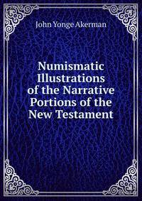 Numismatic Illustrations of the Narrative Portions of the New Testament