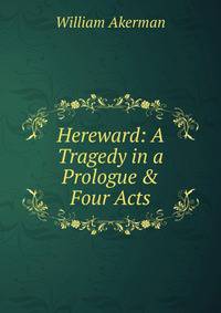 Hereward: A Tragedy in a Prologue &amp; Four Acts