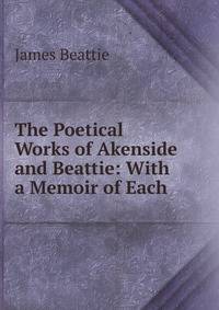 The Poetical Works of Akenside and Beattie: With a Memoir of Each .