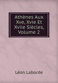 Athenes Aux Xve, Xvie Et Xviie Siecles, Volume 2