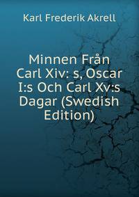 Minnen Fran Carl Xiv: s, Oscar I:s Och Carl Xv:s Dagar (Swedish Edition)