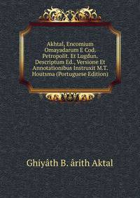 Akhtal, Encomium Omayadarum E Cod. Petropolit. Et Lugdun. Descriptum Ed., Versione Et Annotationibus Instruxit M.T. Houtsma (Portuguese Edition)
