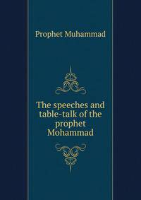 The speeches and table-talk of the prophet Mohammad