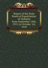 Report of the State Board of Equalization of Alabama from September 14th, 1915, to October 1st, 1918