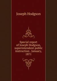 Special report of Joseph Hodgson, superintendent public instruction . January, 1871