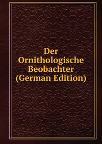 Der Ornithologische Beobachter (German Edition)