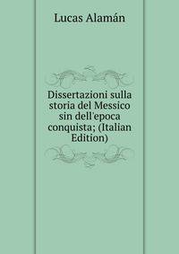 Dissertazioni sulla storia del Messico sin dell'epoca conquista; (Italian Edition)
