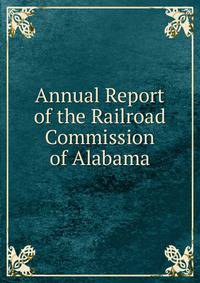 Annual Report of the Railroad Commission of Alabama