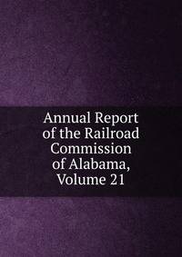 Annual Report of the Railroad Commission of Alabama, Volume 21