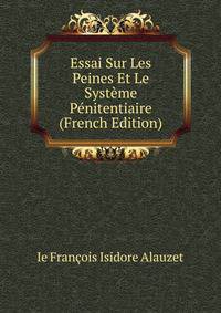 Essai Sur Les Peines Et Le Systeme Penitentiaire (French Edition)