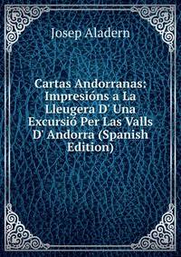 Cartas Andorranas: Impresi?ns a La Lleugera D' Una Excursi? Per Las Valls D' Andorra (Spanish Edition)