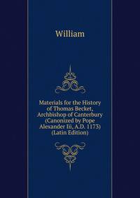 Materials for the History of Thomas Becket, Archbishop of Canterbury (Canonized by Pope Alexander Iii, A.D. 1173) (Latin Edition)