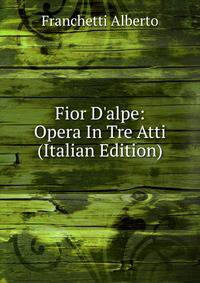Fior D'alpe: Opera In Tre Atti (Italian Edition)