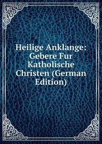 Heilige Anklange: Gebere Fur Katholische Christen (German Edition)