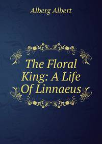 The Floral King: A Life Of Linnaeus