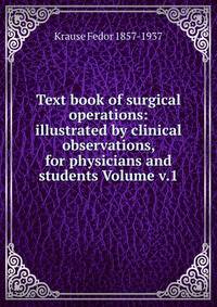 Text book of surgical operations: illustrated by clinical observations, for physicians and students Volume v.1