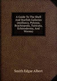 A Guide To The Shell And Starfish Galleries (mollusca, Polyzoa, Brachiopoda, Tunicata, Echinoderma, And Worms)