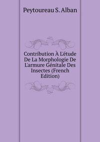 Contribution ? L'?tude De La Morphologie De L'armure G?nitale Des Insectes (French Edition)