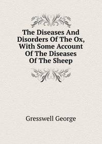 The Diseases And Disorders Of The Ox, With Some Account Of The Diseases Of The Sheep