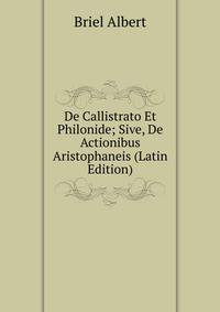 De Callistrato Et Philonide; Sive, De Actionibus Aristophaneis (Latin Edition)