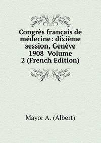 Congres francais de medecine: dixieme session, Geneve 1908 Volume 2 (French Edition)