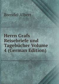 Herrn Grafs Reisebriefe und Tagebucher Volume 4 (German Edition)