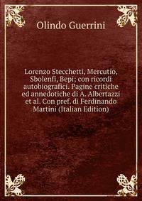 Lorenzo Stecchetti, Mercutio, Sbolenfi, Bepi; con ricordi autobiografici. Pagine critiche ed annedotiche di A. Albertazzi et al. Con pref. di Ferdinando Martini (Italian Edition)