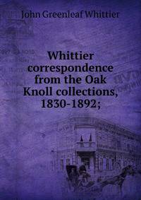 Whittier correspondence from the Oak Knoll collections, 1830-1892;