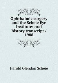 Ophthalmic surgery and the Scheie Eye Institute: oral history transcript / 1988