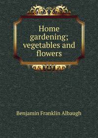 Home gardening; vegetables and flowers