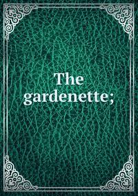 The gardenette;
