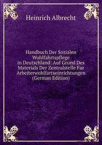 Handbuch Der Sozialen Wohlfahrtspflege in Deutschland: Auf Grund Des Materials Der Zentralstelle Fur Arbeiterwohlfartseinrichtungen (German Edition)