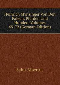 Heinrich Mynsinger Von Den Falken, Pferden Und Hunden, Volumes 69-72 (German Edition)