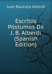 Escritos Postumos De J. B. Alberdi (Spanish Edition)