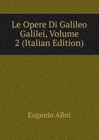 Le Opere Di Galileo Galilei, Volume 2 (Italian Edition)