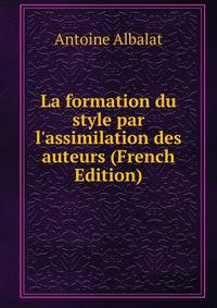 La formation du style par l'assimilation des auteurs (French Edition)
