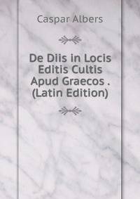 De Diis in Locis Editis Cultis Apud Graecos . (Latin Edition)
