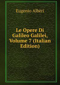 Le Opere Di Galileo Galilei, Volume 7 (Italian Edition)