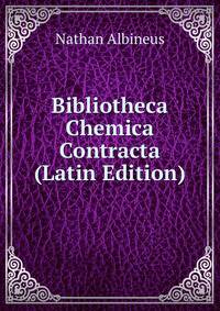 Bibliotheca Chemica Contracta (Latin Edition)