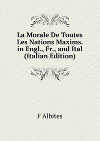 La Morale De Toutes Les Nations Maxims. in Engl., Fr., and Ital (Italian Edition)
