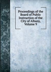 Proceedings of the Board of Public Instruction of the City of Albany, Volume 9