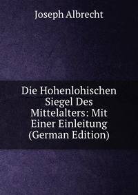 Die Hohenlohischen Siegel Des Mittelalters: Mit Einer Einleitung (German Edition)