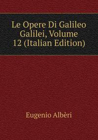 Le Opere Di Galileo Galilei, Volume 12 (Italian Edition)