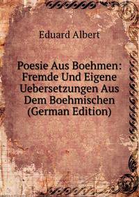 Poesie Aus Boehmen: Fremde Und Eigene Uebersetzungen Aus Dem Boehmischen (German Edition)