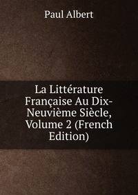 La Litterature Francaise Au Dix-Neuvieme Siecle, Volume 2 (French Edition)