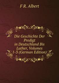 Die Geschichte Der Predigt in Deutschland Bis Luther, Volumes 1-3 (German Edition)