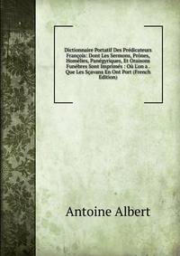 Dictionnaire Portatif Des Pr?dicateurs Fran?ois: Dont Les Sermons, Pr?nes, Hom?lies, Pan?gyriques, Et Oraisons Fun?bres Sont Imprim?s : O? L'on a . Que Les S?avans En Ont Port (French Edition)