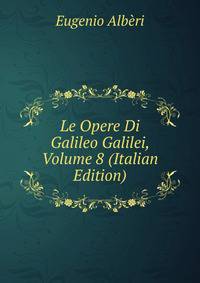 Le Opere Di Galileo Galilei, Volume 8 (Italian Edition)
